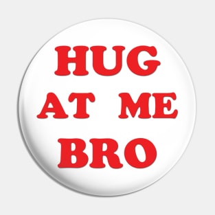 Hug At Me Bro - Just the words Pin