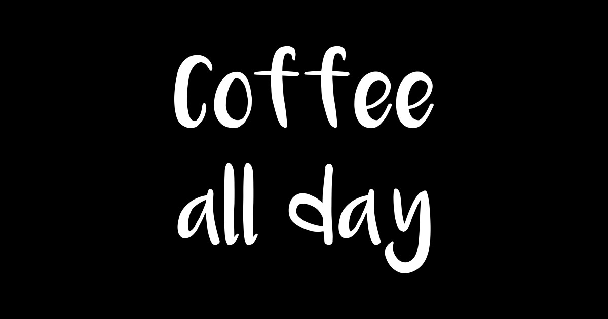 Coffee All Day Coffee All Day Sticker TeePublic