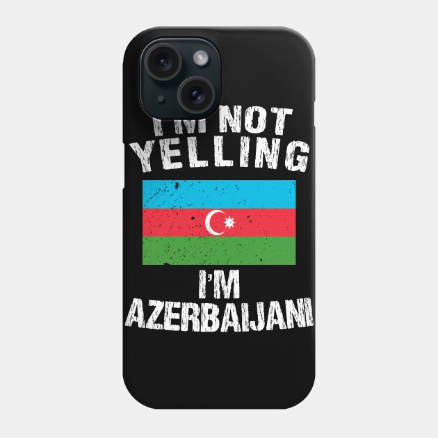 I'm Not Yelling I'm Azerbaijani Phone Case by TShirtWaffle1