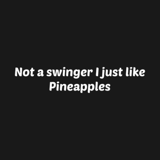 Not a Swinger I Just Like Pineapples T-Shirt