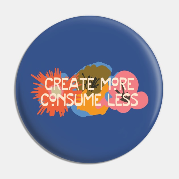 Love your planet: Create More Consume Less Pin by Ofeefee