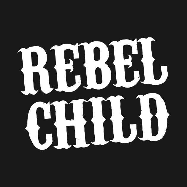 Rebel Child Rebel Child TShirt TeePublic