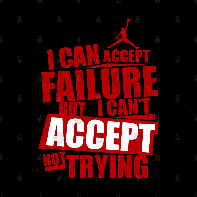 I can accept failure but I can't accept not trying by KA Creative Design