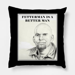 Fetterman is a Better Man Pillow