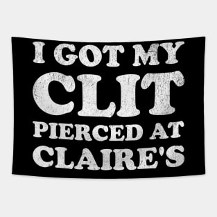I Got My Cl*t Pierced At Claire's Funny Offensive Tapestry