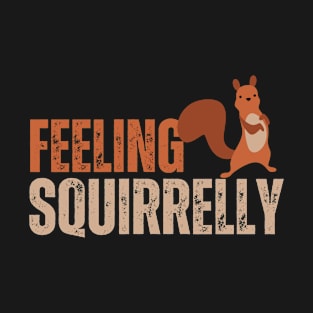 feeling squirrelly, squirrels lover T-Shirt