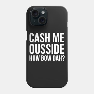 Cash Me Ousside How Bow Dah Phone Case