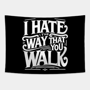 I Hate the Way That You Walk Lyrics v2 Tapestry