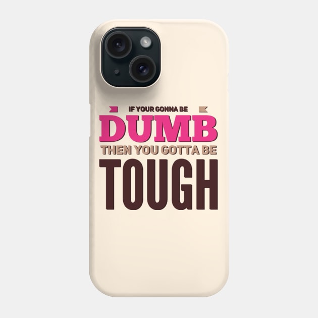 If your gonna be dumb then you gotta be tough Phone Case by BoogieCreates