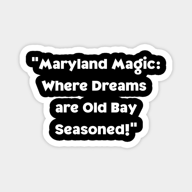 MARYLAND MAGIC WHERE DREAMS ARE OLD BAY SEASONED DESIGN Magnet by The C.O.B. Store