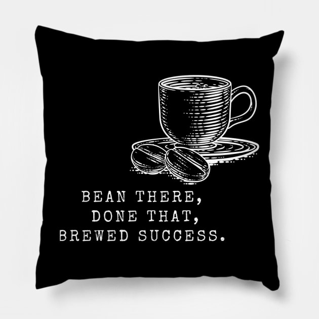 Bean There, Done That, Brewed Success! (Coffee Motivational and Inspirational Quote) Pillow by Inspire Me 