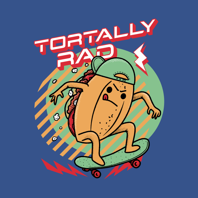 Tortally Rad - Skateboard Torta Mexican Food by aaronsartroom