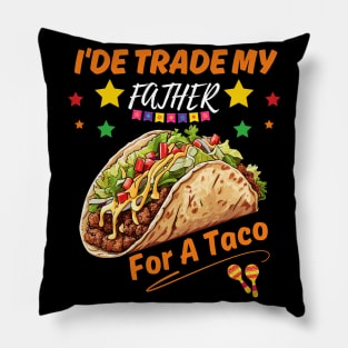 I'de Trade My Father For a Taco, funny cinco de mayo design Pillow