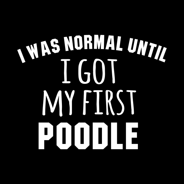 I was normal until i got my first Poodle by sandyrm