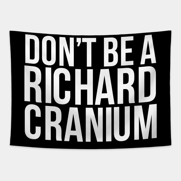 Don'T Be A Richard Cranium Tapestry by tanambos