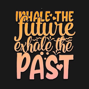 Inhale The Future Exhale The Past T-Shirt