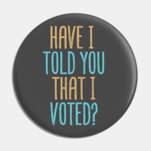 Have I Told You That I Voted? Pin