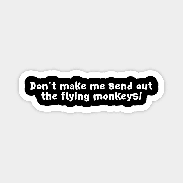 Don't Make Me Send Out My Flying Monkeys Magnet by sunima