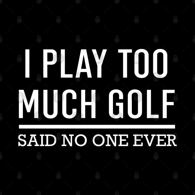 I Play Too Much Golf Said No One Ever by Hassler88