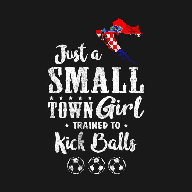 Just a Small Town Girl Croatia Soccer Tshirt by zurcnami