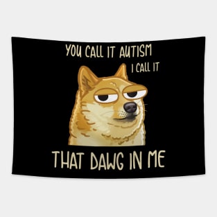You Call It Autism I Call It That Dawg In Me Dog Tapestry