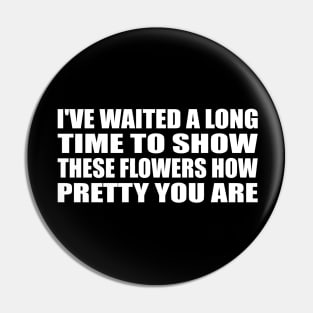 I've waited a long time to show these flowers how pretty you are Pin