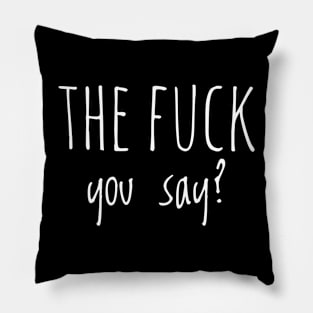 The Fuck You Say? Pillow