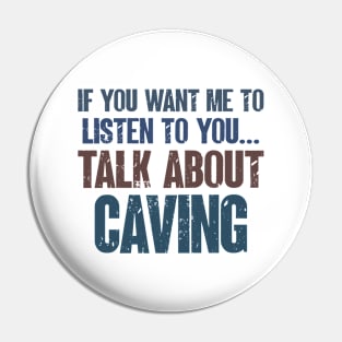 If You Want Me to Listen to You Talk About Caving Funny Caver Cave Explorer Gift Pin