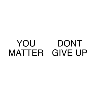 YOU MATTER DONT GIVE UP T-Shirt