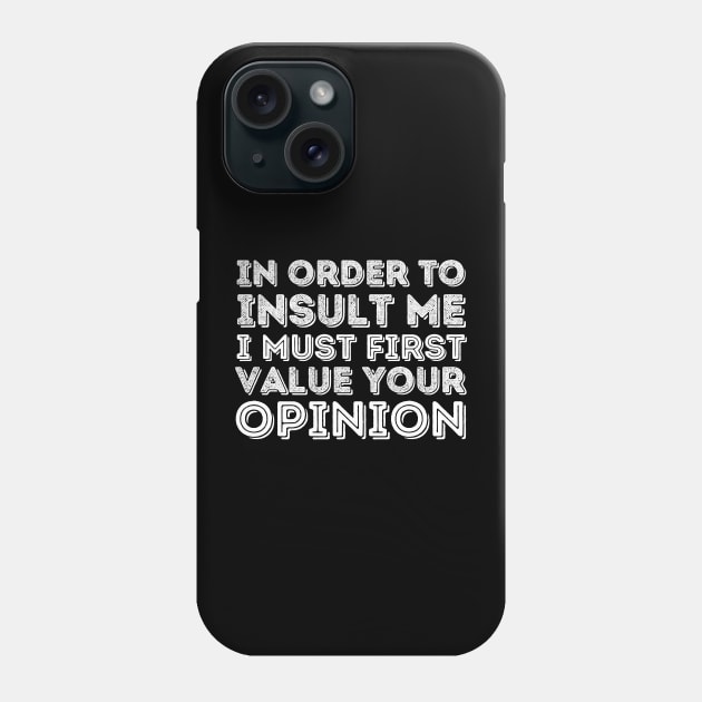 In Order To Insult Me I Must Value Your Opinion Phone Case by Teewyld