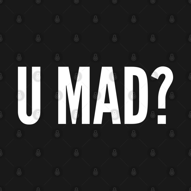 U Mad - Funny Meme Joke Statement Slogan by sillyslogans