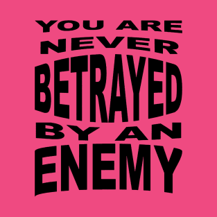 You Are Never Betrayed By An Enemy T-Shirt