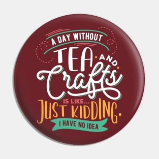 A Day Without Tea And Crafts Is Like Just Kidding I have no Idea Pin