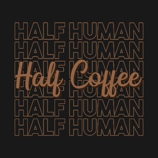 Half Human Half Coffee T-Shirt