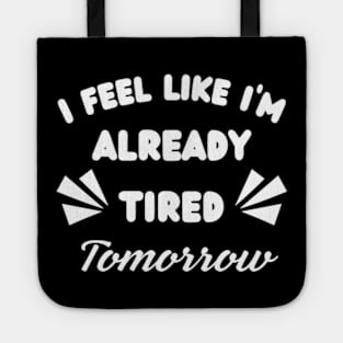 I-Feel-Like-I'm-Already-Tired-Tomorrow Tote