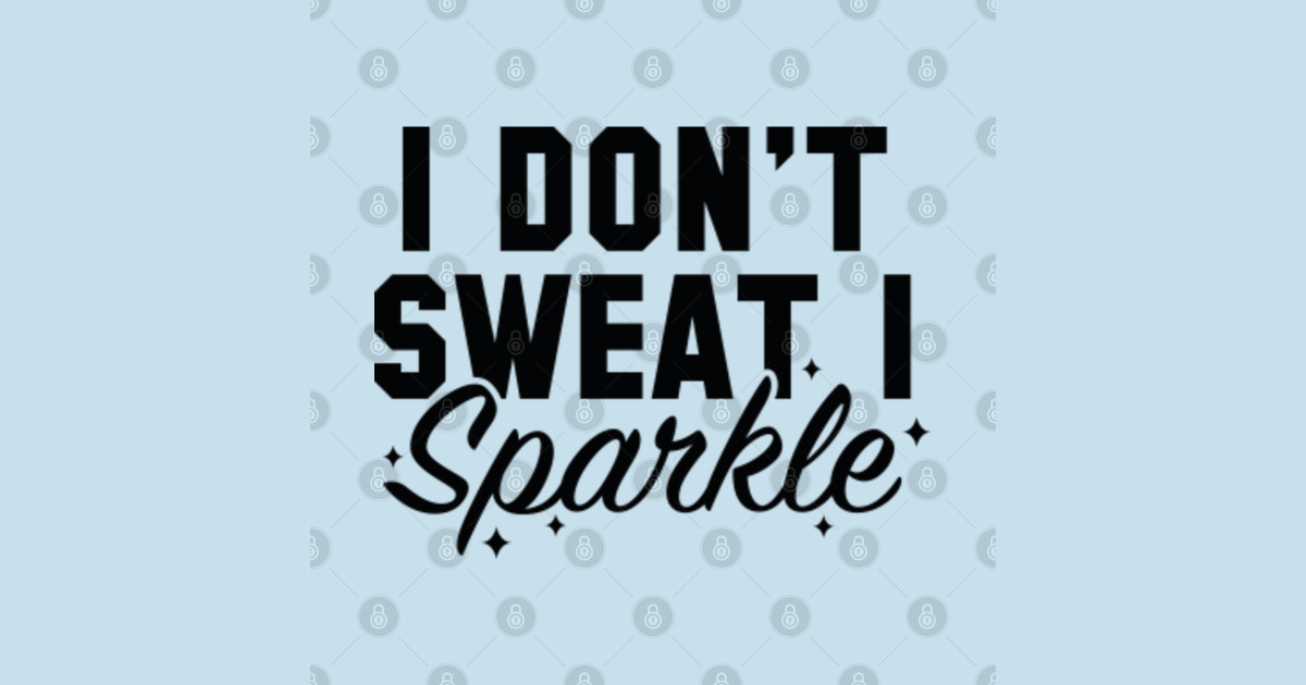 I Don't Sweat - I Dont Sweat I Sparkle - T-Shirt | TeePublic