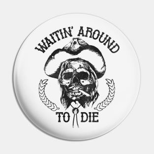 Waitin' Around To Die Pin