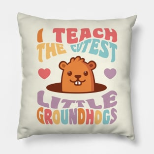 Groundhog Day Teacher I Teach the Cutest Little Groundhogs Pillow