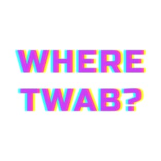 WHERE TWAB???? T-Shirt