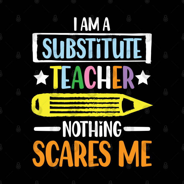 I Am A Substitute Teacher Nothing Scares Me - Teacher by AngelBeez29