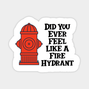 Did You Ever Feel Like A Fire Hydrant Magnet