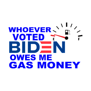 Funny Whoever Voted BIDEN Owes Me Gas Money T-Shirt