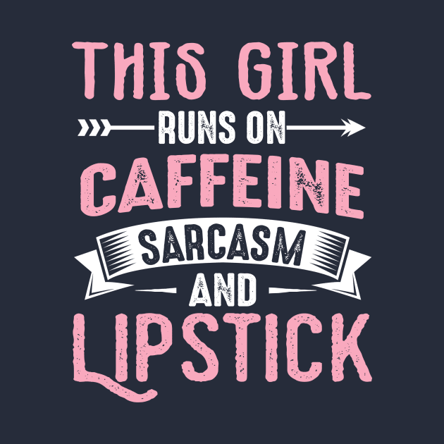 I Run On Caffeine Sarcasm And Lipstick by jonetressie