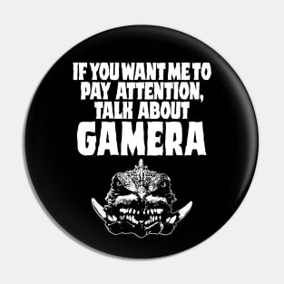 If you want me to pay attention talk about Gamera Pin