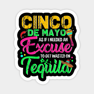 Cinco De Mayo As If I Needed An Excuse To Get Wasted On Tequila Magnet