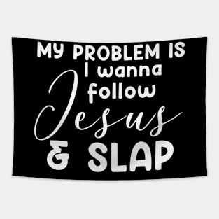 My Problem Is I Wanna Follow Jesus Slap People Too Funny Tapestry