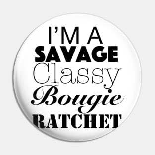 I'm a Savage, Classy, Bougie, Ratchet Pin