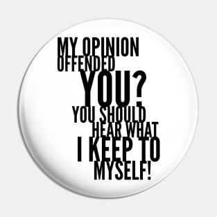 My Opinion Offended You? You Should Hear What I Keep To Myself! Pin