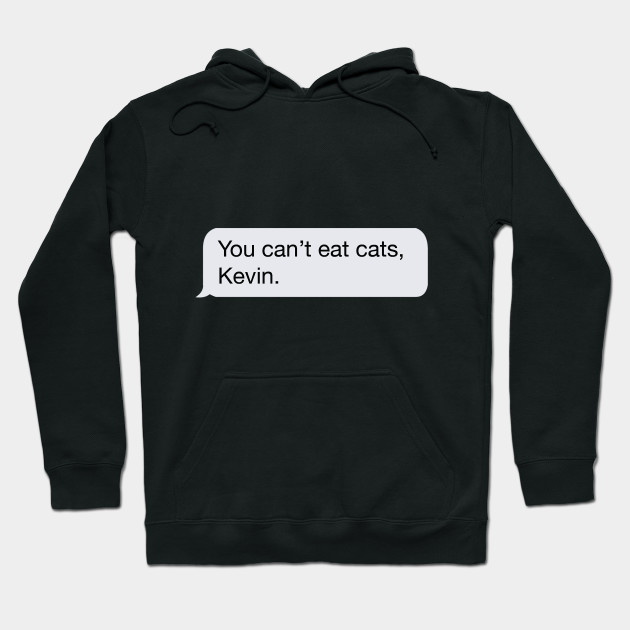 You Can T Eat Cats Kevin The Office Us Hoodie Teepublic