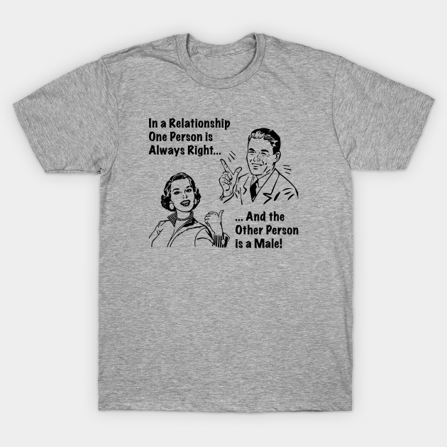 Discover In a relationship one person is always right, and the other person is a male - Retro Couple - T-Shirt